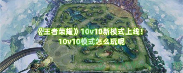 《王者荣耀》10v10新模式上线！10v10模式怎么玩呢
