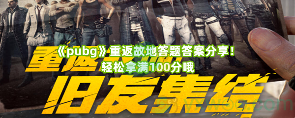 《pubg》重返故地答题答案分享！轻松拿满100分哦