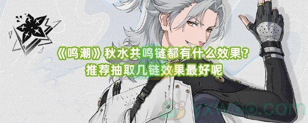 《鸣潮》秋水共鸣链都有什么效果？推荐抽取几链效果最好呢