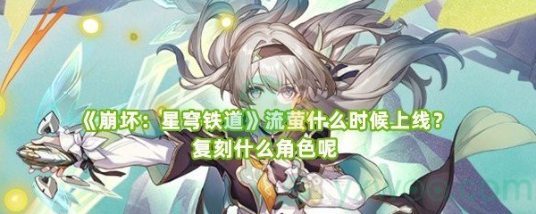 《崩坏：星穹铁道》流萤什么时候上线？复刻什么角色呢