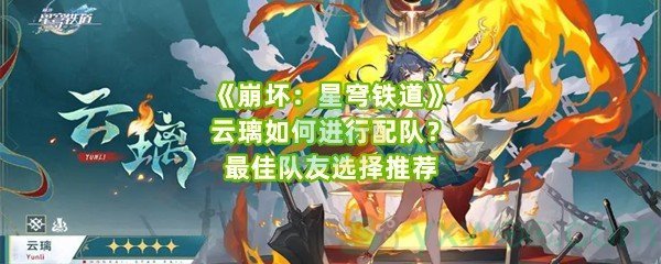 《崩坏：星穹铁道》云璃如何进行配队？最佳队友选择推荐