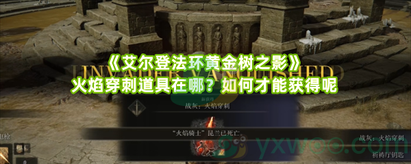 《艾尔登法环黄金树之影》火焰穿刺道具在哪？如何才能获得呢