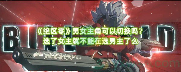 《绝区零》男女主角可以切换吗？选了女主就不能在选男主了么