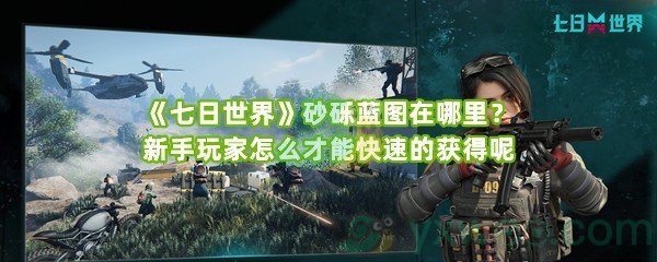 《七日世界》砂砾蓝图在哪里？新手玩家怎么才能快速的获得呢