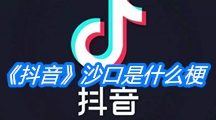 《抖音》沙口是什么梗